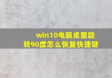 win10电脑桌面旋转90度怎么恢复快捷键