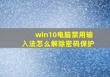 win10电脑禁用输入法怎么解除密码保护