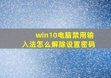 win10电脑禁用输入法怎么解除设置密码