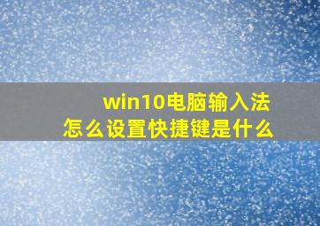 win10电脑输入法怎么设置快捷键是什么