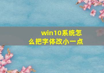 win10系统怎么把字体改小一点