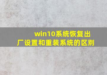 win10系统恢复出厂设置和重装系统的区别