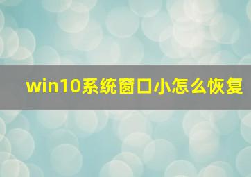 win10系统窗口小怎么恢复