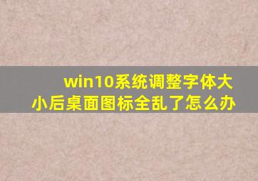 win10系统调整字体大小后桌面图标全乱了怎么办