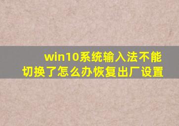 win10系统输入法不能切换了怎么办恢复出厂设置