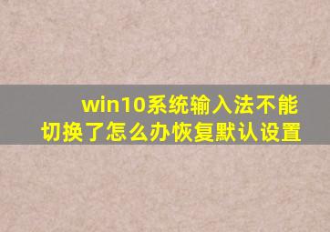 win10系统输入法不能切换了怎么办恢复默认设置