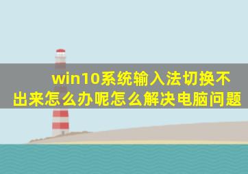 win10系统输入法切换不出来怎么办呢怎么解决电脑问题