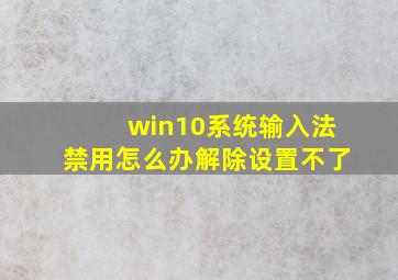 win10系统输入法禁用怎么办解除设置不了