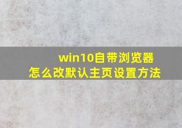 win10自带浏览器怎么改默认主页设置方法