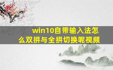 win10自带输入法怎么双拼与全拼切换呢视频