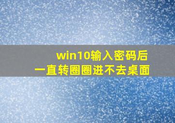 win10输入密码后一直转圈圈进不去桌面