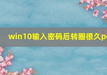 win10输入密码后转圈很久pe