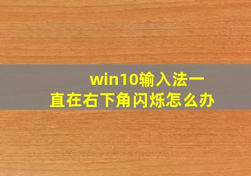 win10输入法一直在右下角闪烁怎么办