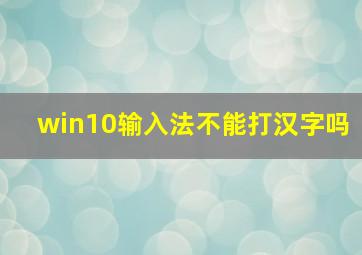 win10输入法不能打汉字吗