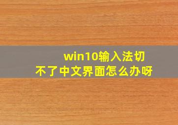 win10输入法切不了中文界面怎么办呀