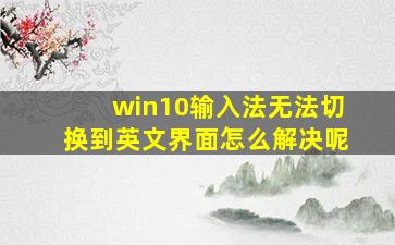 win10输入法无法切换到英文界面怎么解决呢