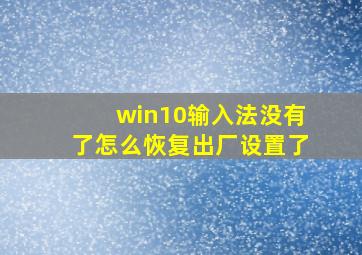 win10输入法没有了怎么恢复出厂设置了