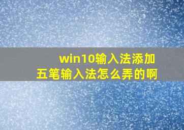 win10输入法添加五笔输入法怎么弄的啊