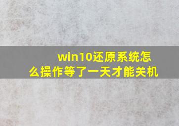 win10还原系统怎么操作等了一天才能关机