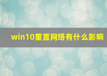 win10重置网络有什么影响