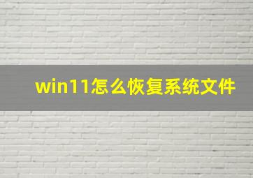 win11怎么恢复系统文件