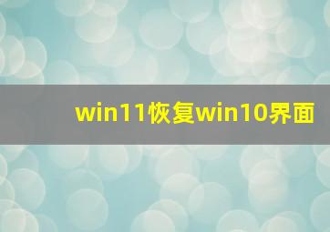 win11恢复win10界面