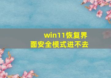 win11恢复界面安全模式进不去