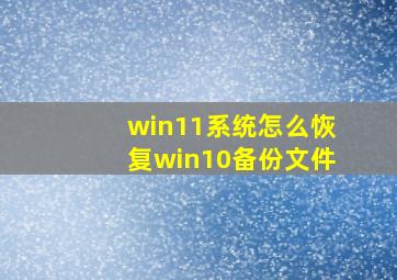 win11系统怎么恢复win10备份文件