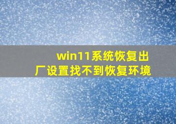 win11系统恢复出厂设置找不到恢复环境