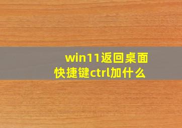 win11返回桌面快捷键ctrl加什么