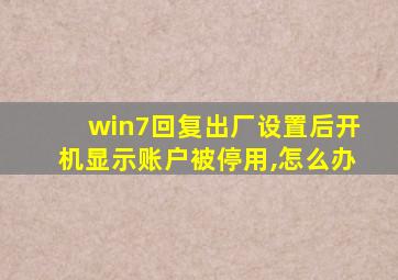 win7回复出厂设置后开机显示账户被停用,怎么办