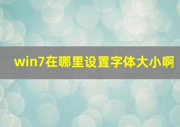 win7在哪里设置字体大小啊