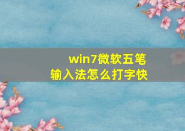 win7微软五笔输入法怎么打字快