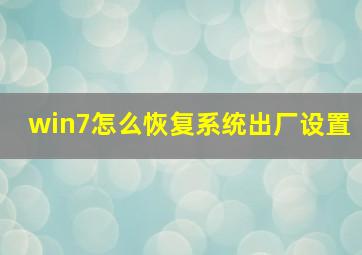 win7怎么恢复系统出厂设置