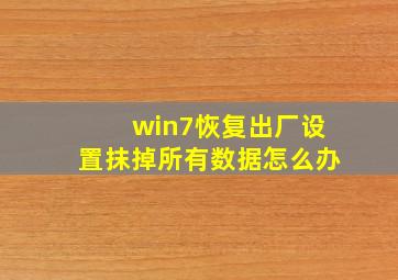 win7恢复出厂设置抹掉所有数据怎么办