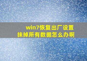 win7恢复出厂设置抹掉所有数据怎么办啊