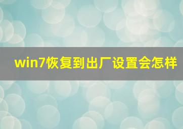 win7恢复到出厂设置会怎样