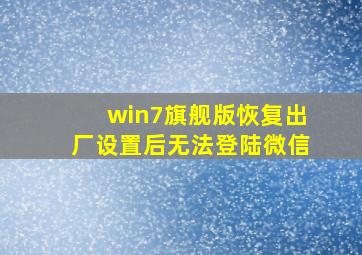 win7旗舰版恢复出厂设置后无法登陆微信