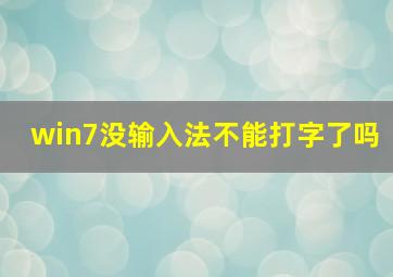 win7没输入法不能打字了吗