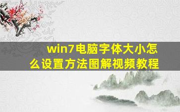 win7电脑字体大小怎么设置方法图解视频教程