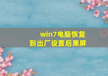 win7电脑恢复到出厂设置后黑屏