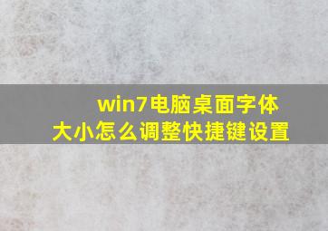 win7电脑桌面字体大小怎么调整快捷键设置