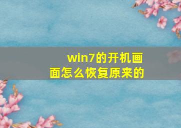 win7的开机画面怎么恢复原来的