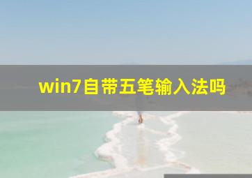 win7自带五笔输入法吗