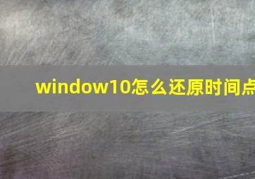 window10怎么还原时间点