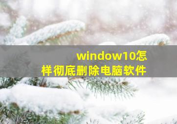 window10怎样彻底删除电脑软件