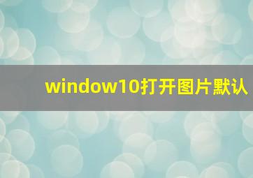 window10打开图片默认