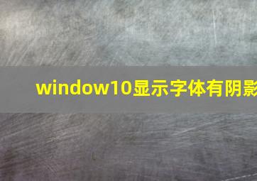 window10显示字体有阴影