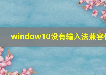 window10没有输入法兼容性