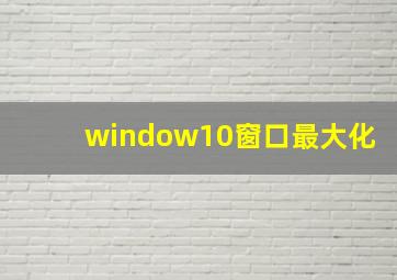 window10窗口最大化